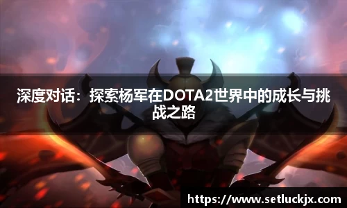 深度对话：探索杨军在DOTA2世界中的成长与挑战之路