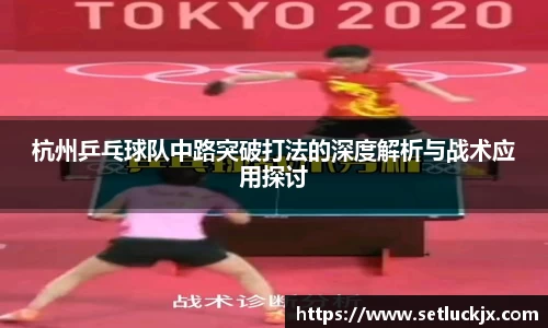 杭州乒乓球队中路突破打法的深度解析与战术应用探讨