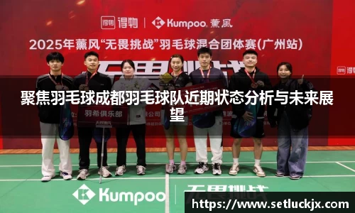 聚焦羽毛球成都羽毛球队近期状态分析与未来展望