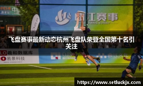 飞盘赛事最新动态杭州飞盘队荣登全国第十名引关注