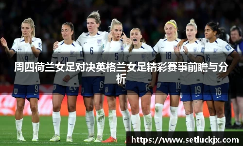 周四荷兰女足对决英格兰女足精彩赛事前瞻与分析